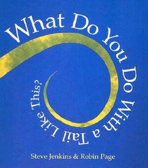 What Do You Do With a Tail Like This? by Steve Jenkins, Robin Page