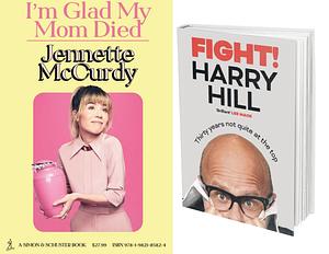 I'm Glad My Mom Died By Jennette McCurdy, Fight!: Thirty Years Not Quite at the Top by Harry Hill, Jennette McCurdy