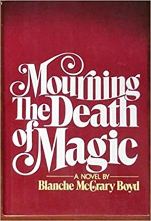 Mourning the Death of Magic by Blanche McCrary Boyd