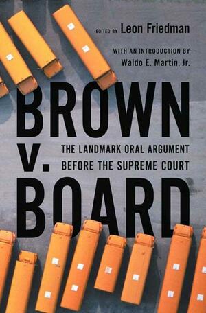 Brown V. Board: The Landmark Oral Argument Before the Supreme Court by Leon Friedman