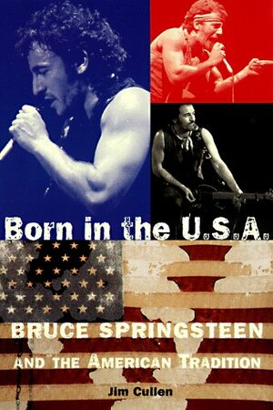 Born In The U.S.A.: Bruce Springsteen And The American Tradition by Jim Cullen