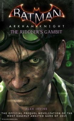 Batman: Arkham Knight - The Riddler's Gambit by Alex Irvine
