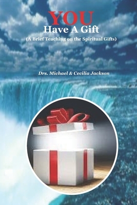 YOU Have A Gift: (A Brief Teaching on the Spiritual Gifts) by Michael Jackson, Cecilia Jackson