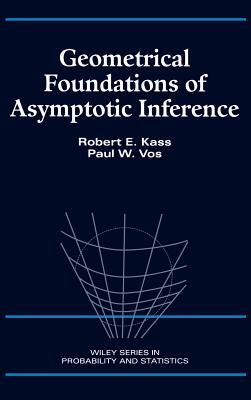 Geometrical Foundations of Asymptotic Inference by Robert E. Kass, Paul W. Vos