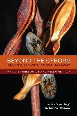 Beyond the Cyborg: Adventures with Donna Haraway by Donna J. Haraway, Helen Merrick, Margret Grebowicz