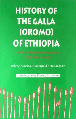 History of the Galla (Oromo) of Ethiopia: With Ethnology & History of SW Ethiopia by Bahrey, Almeida, Donald Nathan Levine