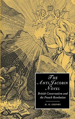 The Anti-Jacobin Novel: British Conservatism and the French Revolution by M. O. Grenby