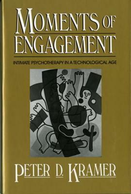 Moments of Engagement: Intimate Psychotherapy in a Technological Age by Peter D. Kramer