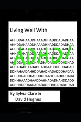 Living With And Loving ADHD and Neurodiversity: Personal observations, experiences and how mindfulness helped us both. by Sylvia Clare, David Hughes
