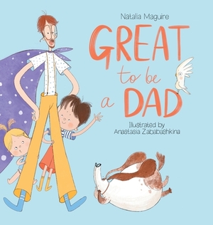 Great to be a Dad by Natalia Maguire