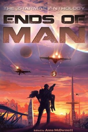 Ends of Man (Zharmae Anthology) by Matthew Hance, Savannah Thompson, Marten Hoyle, Austen Brauker, Charles Redding, Johanna Lipford, Jak Kavan, Anna McDermott, Oscar Francesco, Dan DeBono