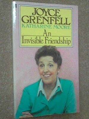 An Invisible Friendship: An Exchange Of Letters 1957 1979 by Katharine Moore, Joyce Grenfell