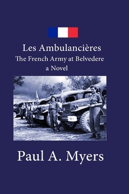 Les Ambulancieres: The French Army at Belvedere - a Novel by Paul A. Myers