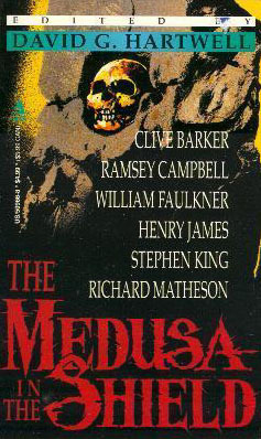 The Medusa in the Shield by Joanna Russ, Robert Smythe Hichens, Michael Bishop, Charlotte Perkins Gilman, Theodore Sturgeon, David G. Hartwell, Robert Aickman, Ramsey Campbell, Henry James, Richard Matheson, D.H. Lawrence, Tanith Lee, Edgar Allan Poe, Stephen King, H.P. Lovecraft, Dennis Etchison, Flannery O'Connor, Clive Barker, William Faulkner, J. Sheridan Le Fanu, Thomas M. Disch