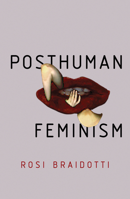 Posthuman Feminism by Rosi Braidotti