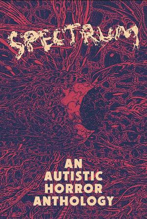 Spectrum: An Autistic Horror Anthology by Aquino Loayza, Lor Gislason