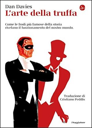 L'arte della truffa. Come le frodi più famose della storia rivelano il funzionamento del nostro mondo by Dan Davies, Cristiano Peddis