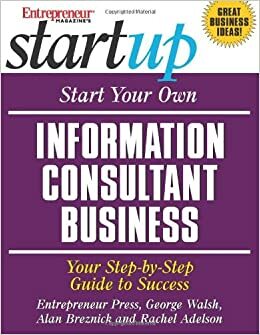 Start Your Own Information Consultant Business: Your Step-By-Step Guide to Success by George Walsh