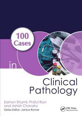 100 Cases in Clinical Pathology by Ashish Chandra, Praful Ravi, Eamon Shamil