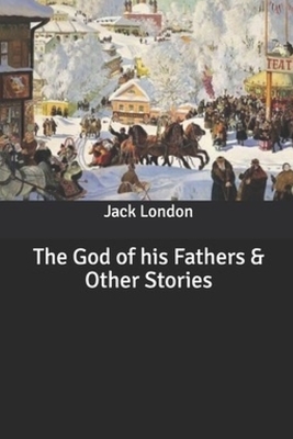 The God of his Fathers & Other Stories by Jack London