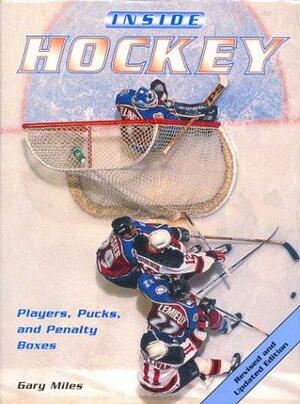 Inside Hockey: Players, Pucks, and Penalty Boxes by Gary Miles