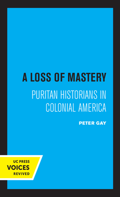 A Loss of Mastery: Puritan Historians in Colonial America by Peter Gay