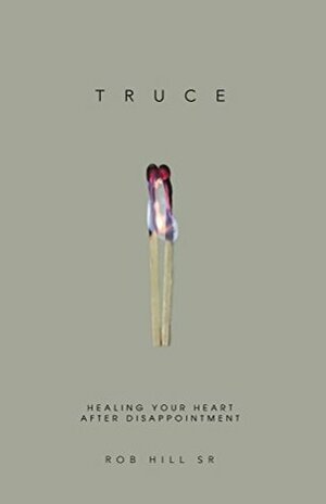 TRUCE: Healing Your Heart After Disappointment by Rob Hill Sr