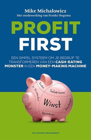 Profit first: een simpel systeem om je bedrijf te transformeren van een cash-eating monster in een money-making machine by Mike Michalowicz