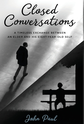 Closed Conversations: A timeless exchange between an elder and his eight-year-old self by John Paul