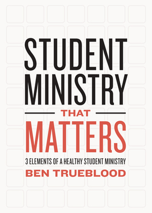 Student Ministry that Matters: 3 Elements of a Healthy Student Ministry by Ben Trueblood