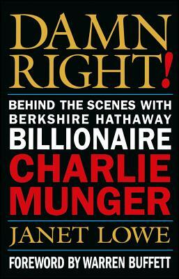 Damn Right!: Behind the Scenes with Berkshire Hathaway Billionaire Charlie Munger by Janet Lowe