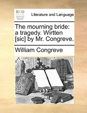 Mourning Bride: A Tragedy by William Congreve