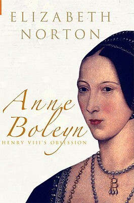 Anne Boleyn: Henry VIII's Obsession by Elizabeth Norton