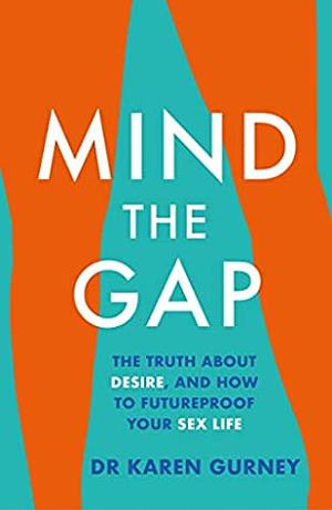 Mind The Gap: The truth about desire and how to futureproof your sex life by Karen Gurney