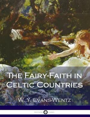 The Fairy-Faith in Celtic Countries by W.Y. Evans-Wentz