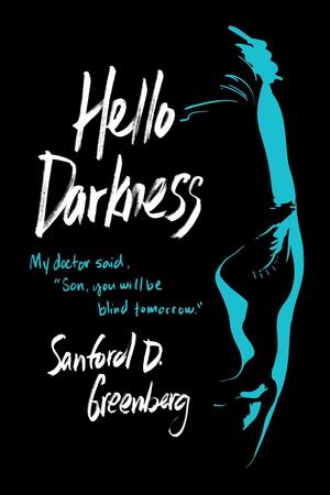 Hello Darkness: My doctor said, Son, you will be blind tomorrow. by Sanford D. Greenberg, Sanford D. Greenberg