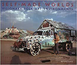 Self-Made Worlds: Visionary Folk Arts Environments by Roger Manley, Mark Sloan