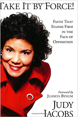 Take It by Force!: Faith That Stands Firm in the Face of Opposition by Judy Jacobs