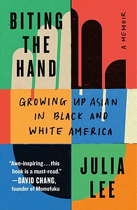 Biting the Hand: Growing Up Asian in Black and White America by Julia Lee