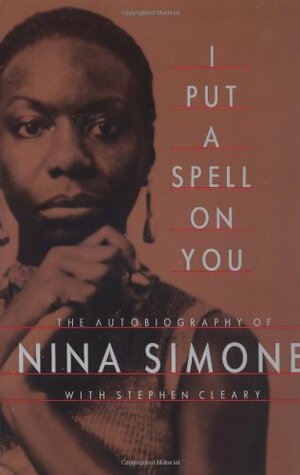 I Put A Spell On You: The Autobiography Of Nina Simone by Nina Simone, Stephen Cleary