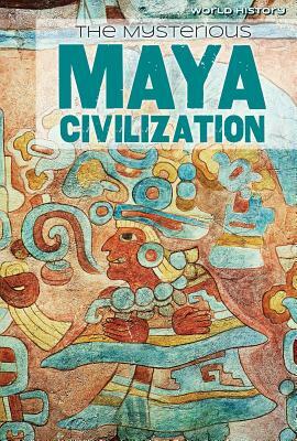 The Mysterious Maya Civilization by Emily Jankowski Mahoney