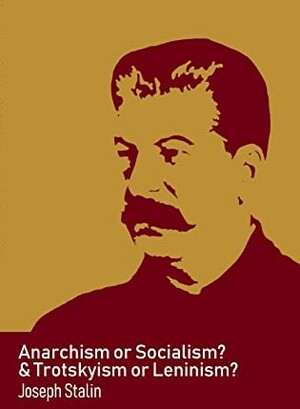 Anarchism or Socialism? & Trotskyism or Leninism by Joseph Stalin