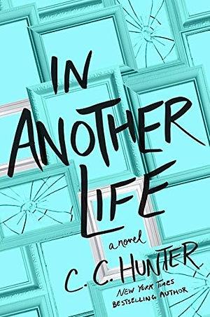 In Another Life: A Novel by C.C. Hunter, C.C. Hunter