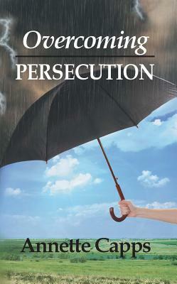 Overcoming Persecution by Annette Capps