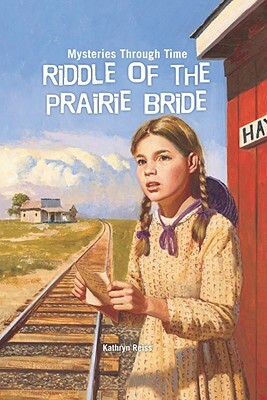 Riddle of the Prairie Bride by Kathryn Reiss