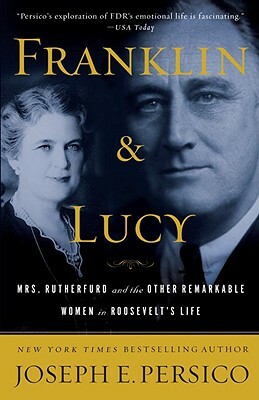 Franklin and Lucy: Mrs. Rutherfurd and the Other Remarkable Women in Roosevelt's Life by Joseph E. Persico