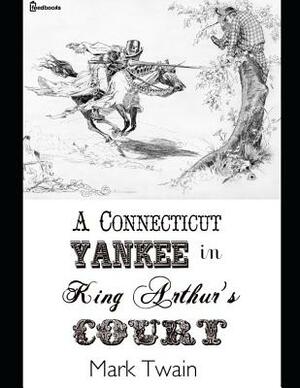 A Connecticut Yankee in King Arthur's Court: ( Annotated ) by Mark Twain