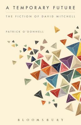 A Temporary Future: The Fiction of David Mitchell by Patrick O'Donnell