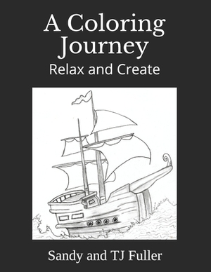A Coloring Journey: Relax and Create by Sandy Fuller, Tj Fuller