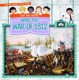 Team Time Machine Wins the War of 1812 by Shannon H. Harts